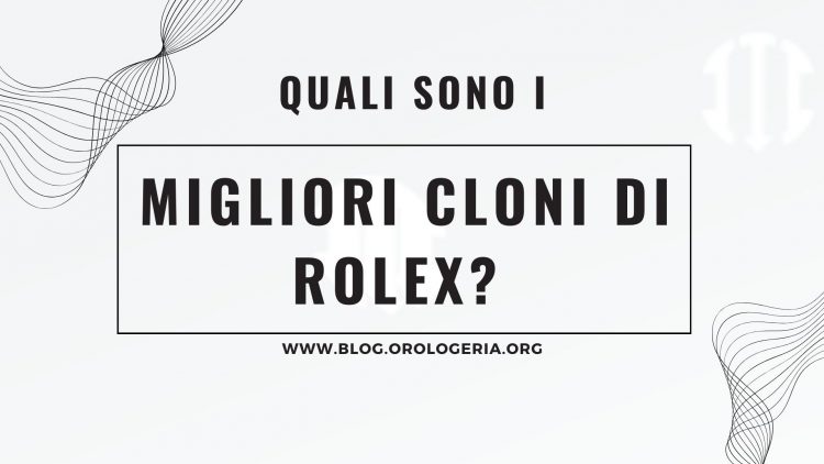 Quali sono i migliori cloni di Rolex?